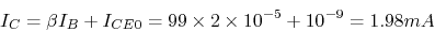 \begin{displaymath}I_C=\beta I_B+I_{CE0}=99 \times 2 \times 10^{-5} + 10^{-9}=1.98 mA \end{displaymath}