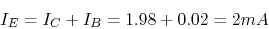 \begin{displaymath}I_E=I_C+I_B=1.98+0.02=2 mA \end{displaymath}