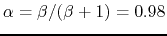 $\alpha=\beta/(\beta+1)=0.98$