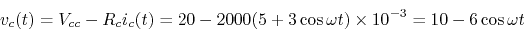 \begin{displaymath}v_c(t)=V_{cc}-R_c i_c(t)=20-2000 (5+3\cos \omega t)\times 10^{-3}
=10-6\cos \omega t \end{displaymath}