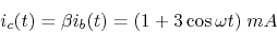 \begin{displaymath}i_c(t)=\beta i_b(t)=(1+3\cos \omega t)\;mA \end{displaymath}