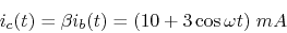\begin{displaymath}i_c(t)=\beta i_b(t)=(10+3\cos \omega t)\;mA \end{displaymath}
