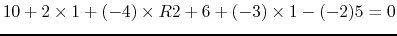 $10+2\times 1+(-4)\times R2+6+(-3)\times 1-(-2)\itimes 5=0$