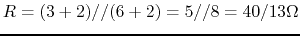 $R=(3+2)//(6+2)=5//8=40/13 \Omega$