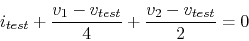 \begin{displaymath}i_{test}+\frac{v_1-v_{test}}{4}+\frac{v_2-v_{test}}{2}=0 \end{displaymath}