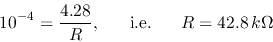 \begin{displaymath}10^{-4}=\frac{4.28}{R},\;\;\;\;\;\;\mbox{i.e.}\;\;\;\;\;\;R=42.8\,k\Omega \end{displaymath}
