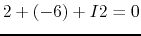 $2+(-6)+I2=0$