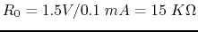 $R_0=1.5V/0.1\;mA=15\;K\Omega$