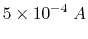 $\displaystyle 5\times 10^{-4}\;A$