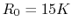 $R_0=15K$