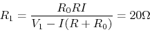 \begin{displaymath}R_1=\frac{R_0RI}{V_1-I(R+R_0)}=20\Omega \end{displaymath}