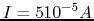 $I=5\items 10^{-5} A$