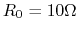 $R_0=10\Omega$