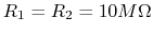 $R_1=R_2=10 M\Omega$