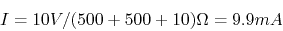 \begin{displaymath}I=10V/(500+500+10)\Omega=9.9 mA \end{displaymath}