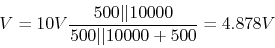 \begin{displaymath}V=10V\frac{500\vert\vert 10000}{500\vert\vert 10000+500}=4.878 V \end{displaymath}