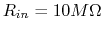 $R_{in}=10 M\Omega$