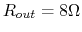 $R_{out}=8\Omega$