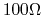 $100\Omega$