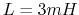 $L=3 mH$
