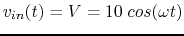 $v_{in}(t)=V=10\;cos(\omega t)$