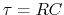 $\tau=RC$