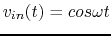 $v_{in}(t)=cos\omega t$