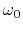 $\omega_0$