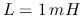 $L=1 mH$
