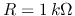 $R=1 k\Omega$