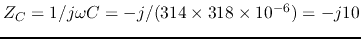 $Z_C=1/j\omega C=-j/(314\times 318\times 10^{-6})=-j10$