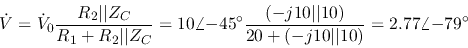 \begin{displaymath}\dot{V}=\dot{V}_0 \frac{R_2\vert\vert Z_C}{R_1+R_2\vert\vert ...
...ert\vert 10)}{20+(-j10 \vert\vert 10)}
=2.77\angle{-79^\circ} \end{displaymath}