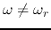 $\omega\ne
\omega_r$