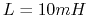 $L=10 mH$