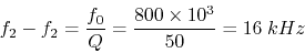 \begin{displaymath}f_2-f_2=\frac{f_0}{Q}=\frac{800\times 10^3}{50}=16\;kHz \end{displaymath}