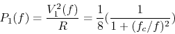 \begin{displaymath}P_1(f)=\frac{V_1^2(f)}{R}=\frac{1}{8}(\frac{1}{1+(f_c/f)^2}) \end{displaymath}