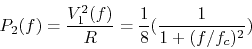 \begin{displaymath}P_2(f)=\frac{V_1^2(f)}{R}=\frac{1}{8}(\frac{1}{1+(f/f_c)^2}) \end{displaymath}