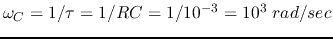 $\omega_C=1/\tau=1/RC=1/10^{-3}=10^3\;rad/sec$