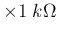 $\times 1\;k\Omega$