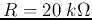 $R=20\;k\Omega$