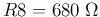 $R8=680\;\Omega$