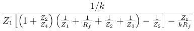 $\displaystyle \frac{1/k}{Z_1\left[\left(1+\frac{Z_2}{Z_4}\right)\left(\frac{1}{...
...{R_f}+\frac{1}{Z_2}+\frac{1}{Z_3}\right)-\frac{1}{Z_2}\right]-\frac{Z_1}{kR_f}}$