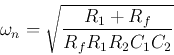 \begin{displaymath}
\omega_n=\sqrt{\frac{R_1+R_f}{R_fR_1R_2C_1C_2}}
\end{displaymath}