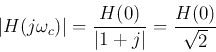 \begin{displaymath}
\vert H(j\omega_c) \vert=\frac{H(0)}{\vert 1+j \vert}=\frac{H(0) }{\sqrt{2}}
\end{displaymath}