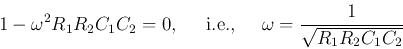 \begin{displaymath}
1-\omega^2R_1R_2C_1C_2=0,\;\;\;\;\;\mbox{i.e.,}\;\;\;\;\;
\omega=\frac{1}{\sqrt{R_1R_2C_1C_2}}
\end{displaymath}