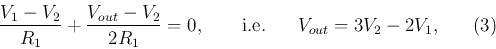 \begin{displaymath}
\frac{V_1-V_2}{R_1}+\frac{V_{out}-V_2}{2R_1}=0,
\;\;\;\;\;\;\;\mbox{i.e.}\;\;\;\;\;\; V_{out}=3V_2-2V_1,\;\;\;\;\;\;(3)
\end{displaymath}