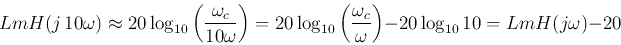 \begin{displaymath}
Lm H(j 10\omega)\approx 20\log_{10}\left(\frac{\omega_c}{1...
...ac{\omega_c}{\omega}\right)-20\log_{10} 10
=Lm H(j\omega)-20
\end{displaymath}