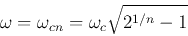\begin{displaymath}
\omega=\omega_{cn}=\omega_c\sqrt{2^{1/n}-1}
\end{displaymath}