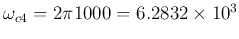 $\omega_{c4}=2\pi 1000=6.2832\times 10^3$