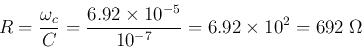 \begin{displaymath}
R=\frac{\omega_c}{C}=\frac{6.92\times 10^{-5}}{10^{-7}}
=6.92\times 10^2=692\;\Omega
\end{displaymath}